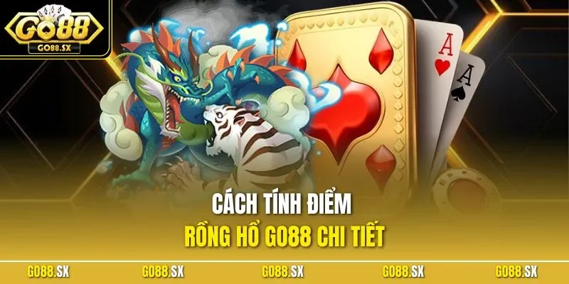 Cách tính điểm Rồng hổ GO88 chi tiết