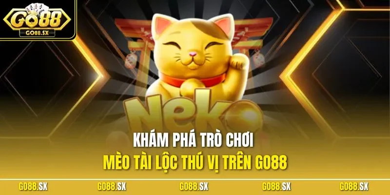 Khám phá trò chơi Mèo Tài Lộc thú vị trên GO88