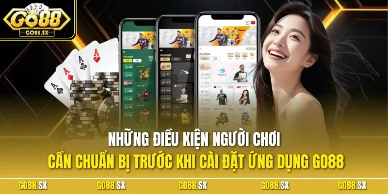 Những điều kiện người chơi cần chuẩn bị trước khi cài đặt ứng dụng GO88