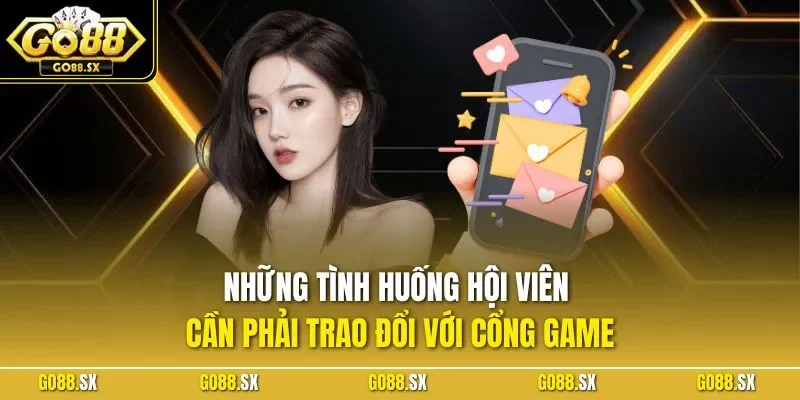 Những tình huống hội viên cần phải trao đổi với cổng game