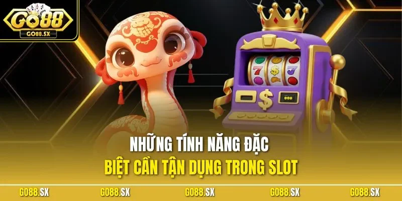 Những tính năng đặc biệt cần tận dụng trong slot 