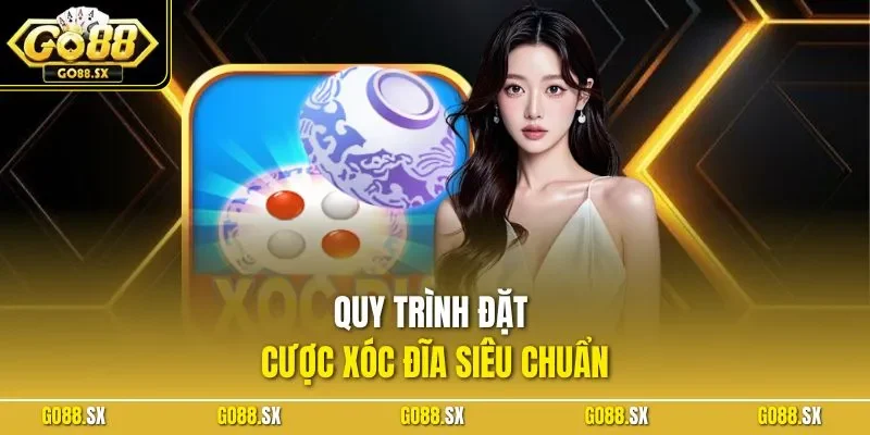 Quy trình đặt cược xóc đĩa siêu chuẩn