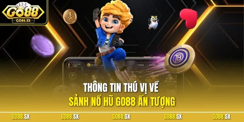 Thông tin thú vị về sảnh nổ hũ GO88 ấn tượng