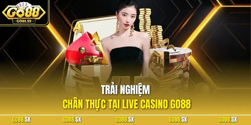 Trải nghiệm chân thực tại live casino GO88