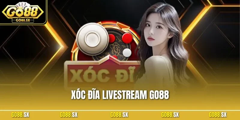 Xóc Đĩa Livestream GO88 | Hướng Dẫn Chơi Chi Tiết Cùng Mẹo